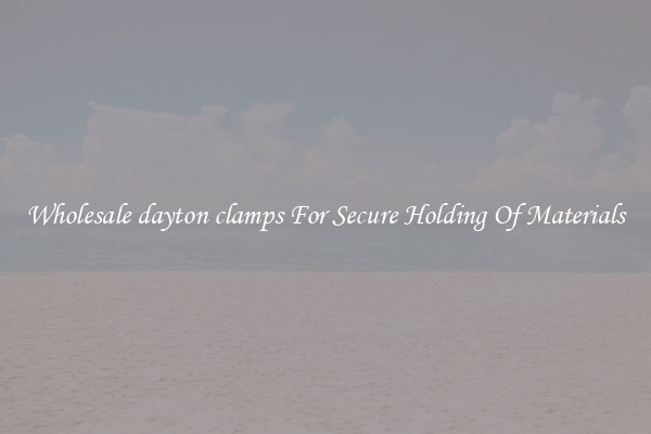 Wholesale dayton clamps For Secure Holding Of Materials