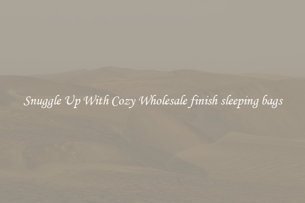 Snuggle Up With Cozy Wholesale finish sleeping bags