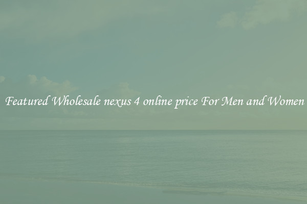 Featured Wholesale nexus 4 online price For Men and Women