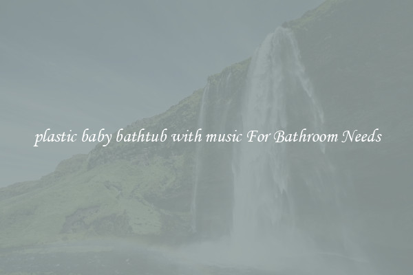 plastic baby bathtub with music For Bathroom Needs