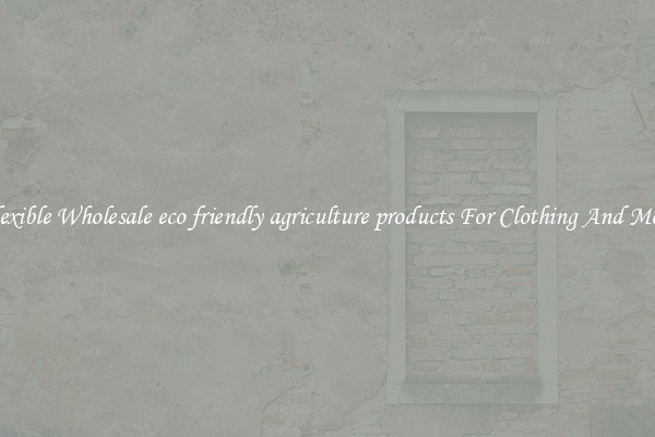 Flexible Wholesale eco friendly agriculture products For Clothing And More