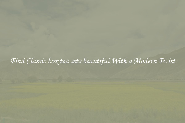 Find Classic box tea sets beautiful With a Modern Twist