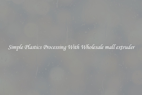 Simple Plastics Processing With Wholesale mall extruder