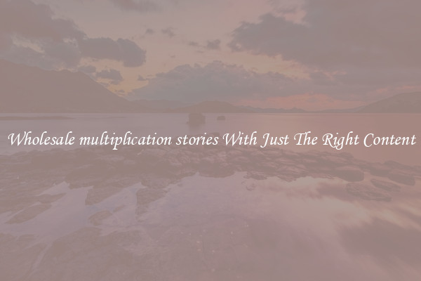 Wholesale multiplication stories With Just The Right Content
