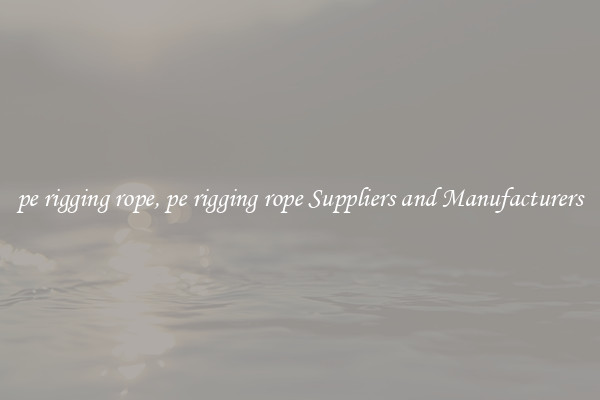 pe rigging rope, pe rigging rope Suppliers and Manufacturers