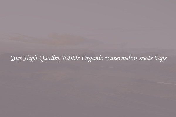 Buy High Quality Edible Organic watermelon seeds bags