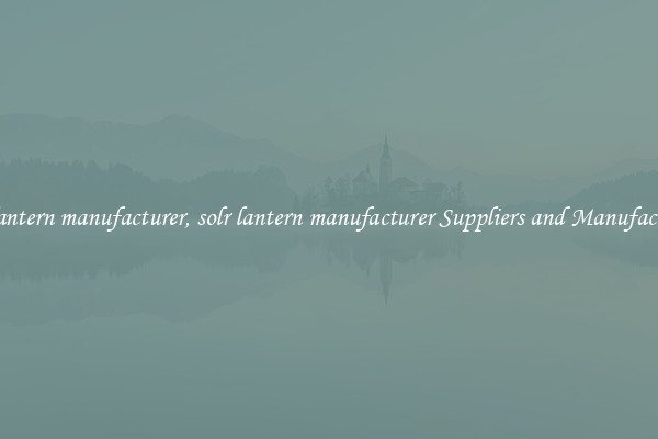 solr lantern manufacturer, solr lantern manufacturer Suppliers and Manufacturers