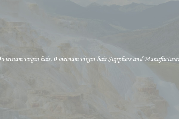 0 vietnam virgin hair, 0 vietnam virgin hair Suppliers and Manufacturers