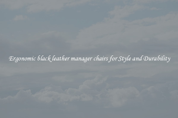 Ergonomic black leather manager chairs for Style and Durability