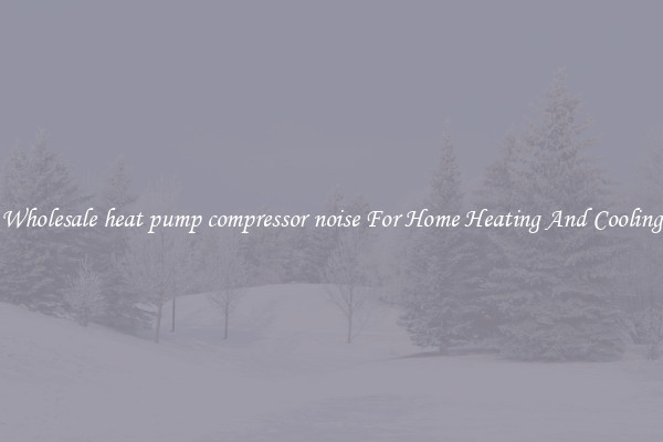 Wholesale heat pump compressor noise For Home Heating And Cooling