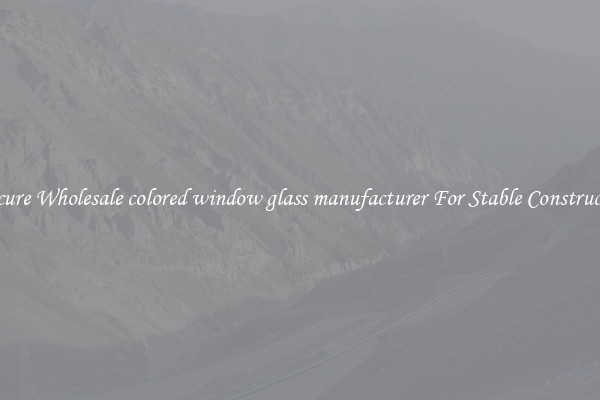 Procure Wholesale colored window glass manufacturer For Stable Construction
