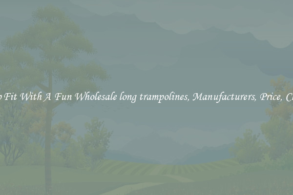 Keep Fit With A Fun Wholesale long trampolines, Manufacturers, Price, Cheap 