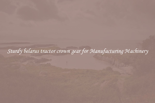Sturdy belarus tractor crown gear for Manufacturing Machinery