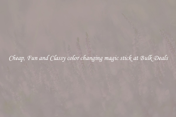 Cheap, Fun and Classy color changing magic stick at Bulk Deals