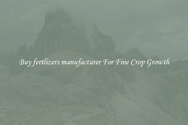 Buy fertlizers manufacturer For Fine Crop Growth