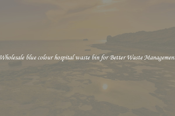 Wholesale blue colour hospital waste bin for Better Waste Management