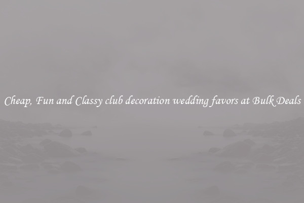 Cheap, Fun and Classy club decoration wedding favors at Bulk Deals