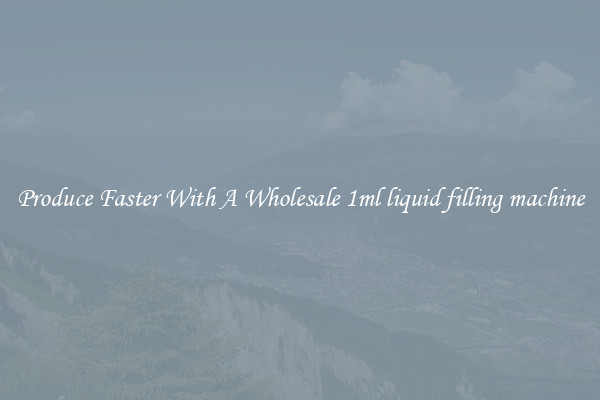 Produce Faster With A Wholesale 1ml liquid filling machine