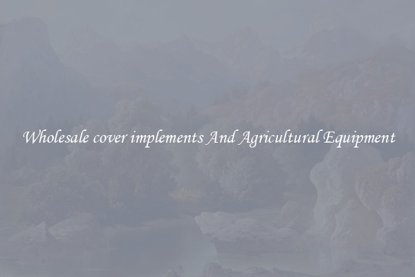 Wholesale cover implements And Agricultural Equipment