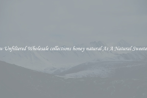 Raw Unfiltered Wholesale collections honey natural As A Natural Sweetener 