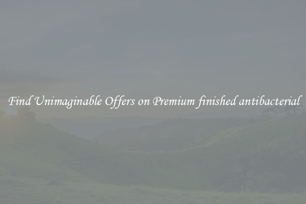 Find Unimaginable Offers on Premium finished antibacterial