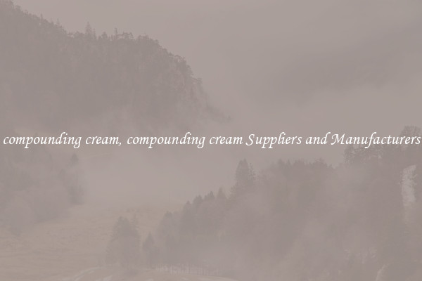compounding cream, compounding cream Suppliers and Manufacturers