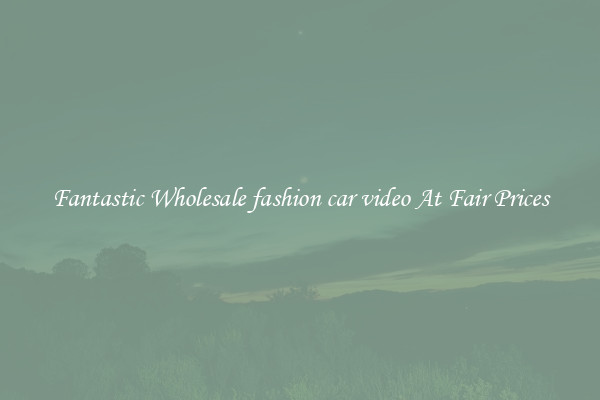 Fantastic Wholesale fashion car video At Fair Prices