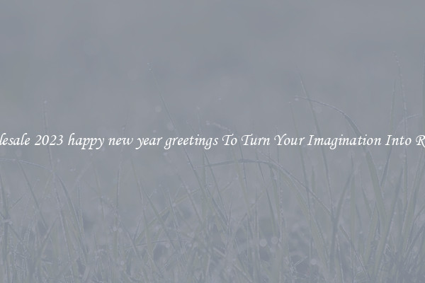 Wholesale 2023 happy new year greetings To Turn Your Imagination Into Reality
