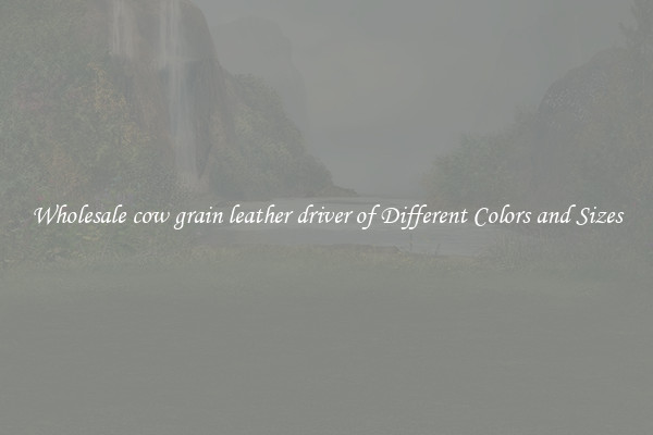 Wholesale cow grain leather driver of Different Colors and Sizes