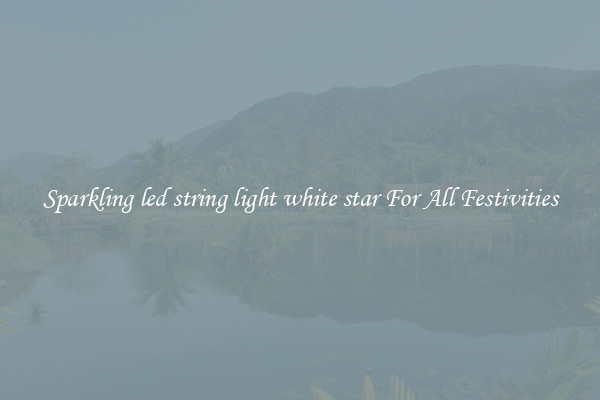Sparkling led string light white star For All Festivities