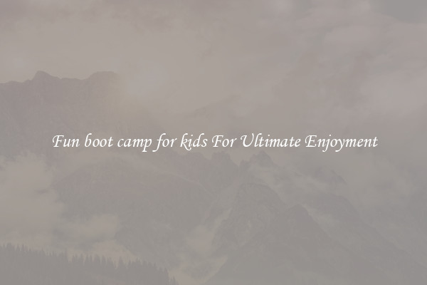 Fun boot camp for kids For Ultimate Enjoyment