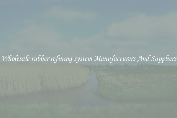 Wholesale rubber refining system Manufacturers And Suppliers