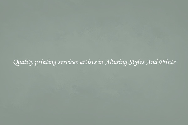 Quality printing services artists in Alluring Styles And Prints