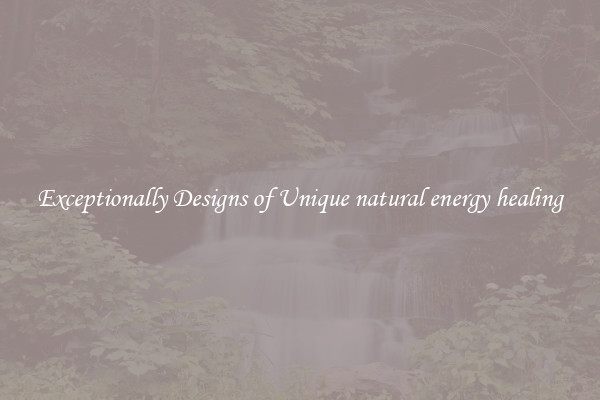 Exceptionally Designs of Unique natural energy healing