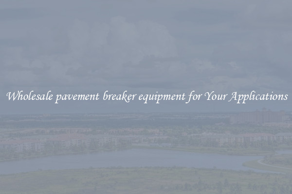 Wholesale pavement breaker equipment for Your Applications