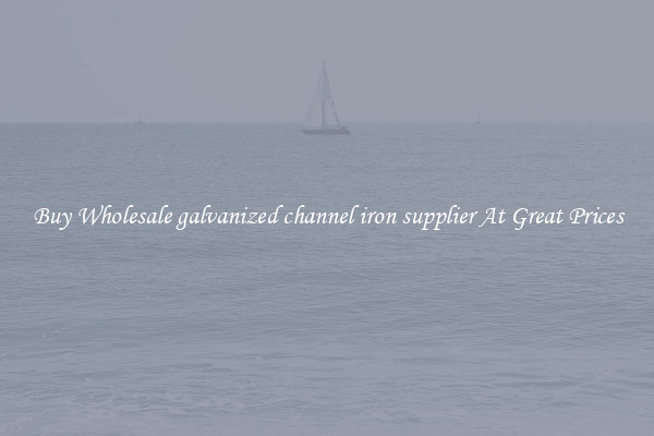 Buy Wholesale galvanized channel iron supplier At Great Prices