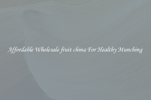 Affordable Wholesale fruit china For Healthy Munching 
