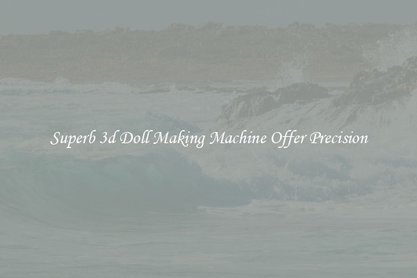 Superb 3d Doll Making Machine Offer Precision