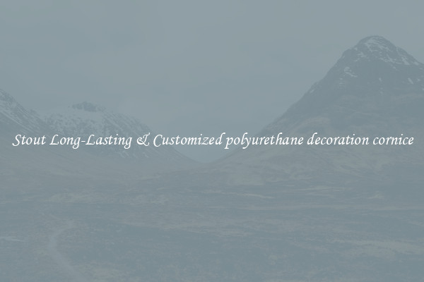 Stout Long-Lasting & Customized polyurethane decoration cornice