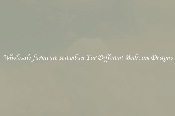 Wholesale furniture seremban For Different Bedroom Designs