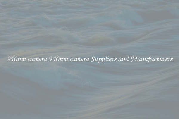 940nm camera 940nm camera Suppliers and Manufacturers
