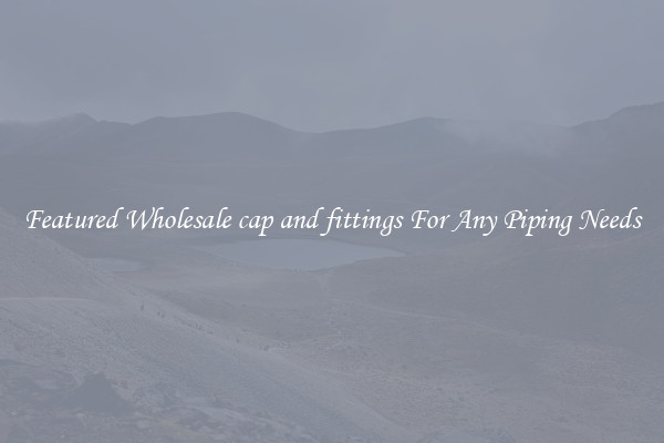 Featured Wholesale cap and fittings For Any Piping Needs