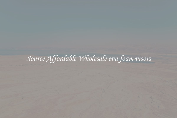 Source Affordable Wholesale eva foam visors