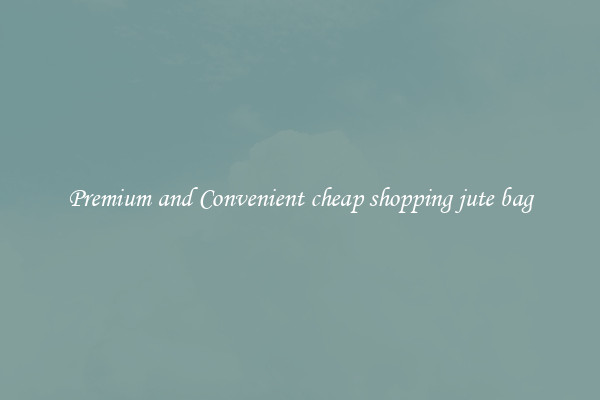Premium and Convenient cheap shopping jute bag