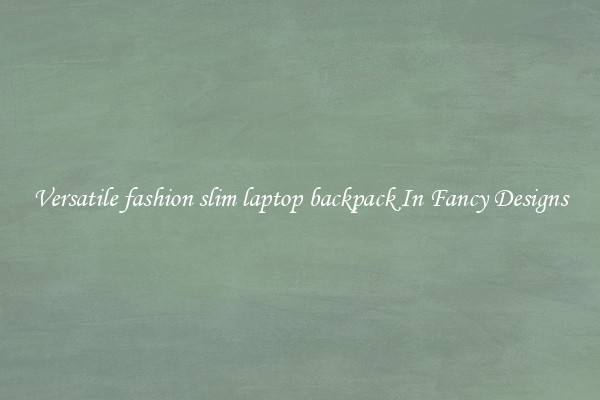Versatile fashion slim laptop backpack In Fancy Designs