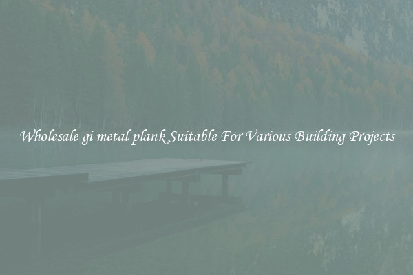 Wholesale gi metal plank Suitable For Various Building Projects
