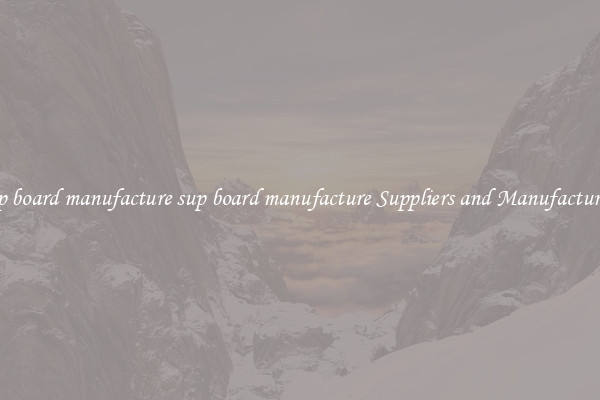 sup board manufacture sup board manufacture Suppliers and Manufacturers