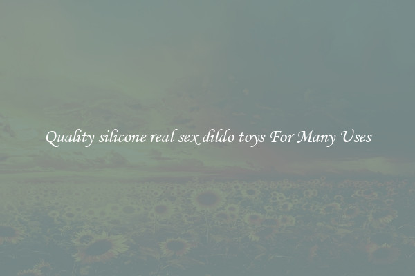 Quality silicone real sex dildo toys For Many Uses