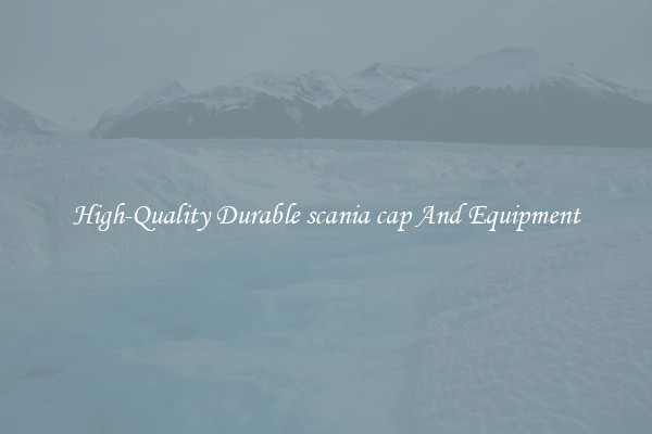High-Quality Durable scania cap And Equipment