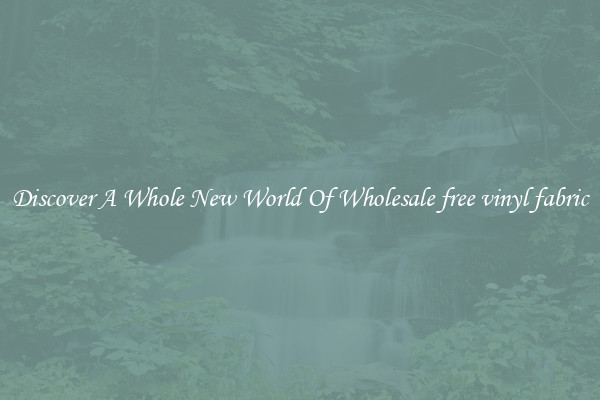 Discover A Whole New World Of Wholesale free vinyl fabric